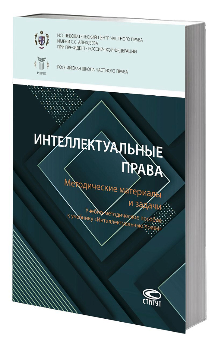 Интеллектуальные права: Методические материалы и задачи : учебно-методическое пособие к учебнику «Интеллектуальные права»